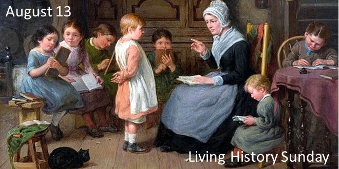 Painting shows a woman in black and white colonial dress conducting school for 7 children. Five of the children are sitting in chairs reading or writing on a slate. One child is standing in front of the the teacher and looks to be getting reprimanded. One child is writing at a table with a purplish table cloth. There is a dark tabby cat in the foreground. The text reads "August 13 Living History Sunday."